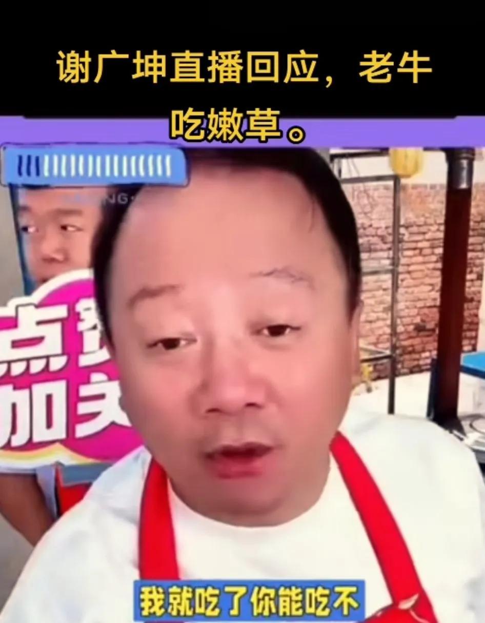 '谢广坤'真是越来越狂了。
公开在直播间怼网友说，自己吃嫩草是自己的能耐，你们吃