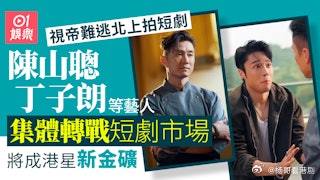 陳山聰、丁子朗齊齊轉戰微短劇市場，港星搵錢新金礦  .近年內地微短劇市場爆到飛起