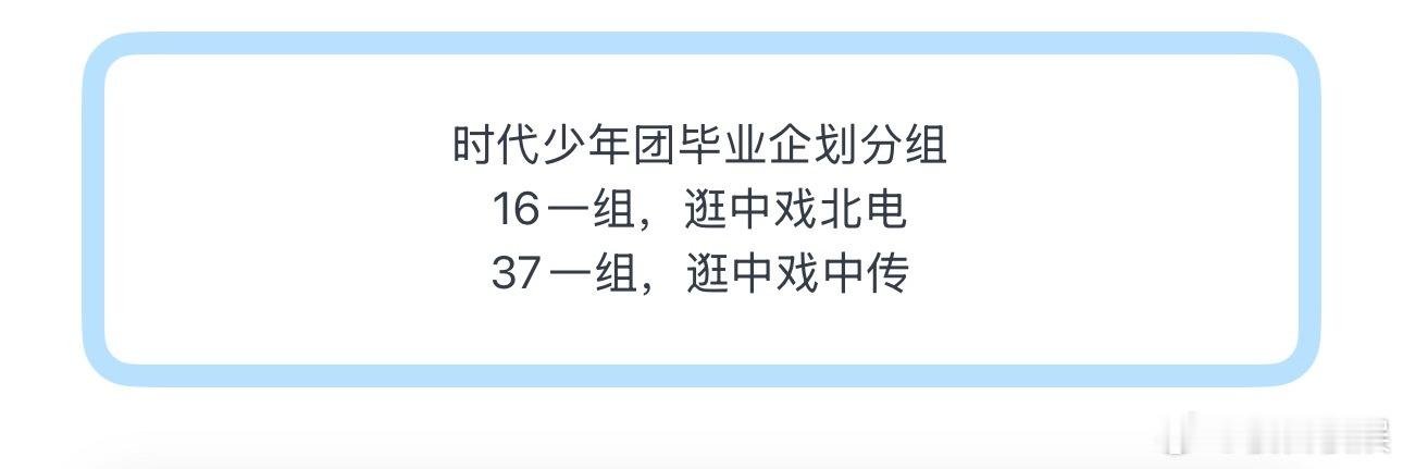 投时代少年团毕业企划分组16一组，逛中戏北电37一组，逛中戏中传 