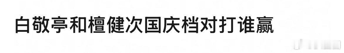 白敬亭、檀健次国庆档电影看好哪部～ ​​​
