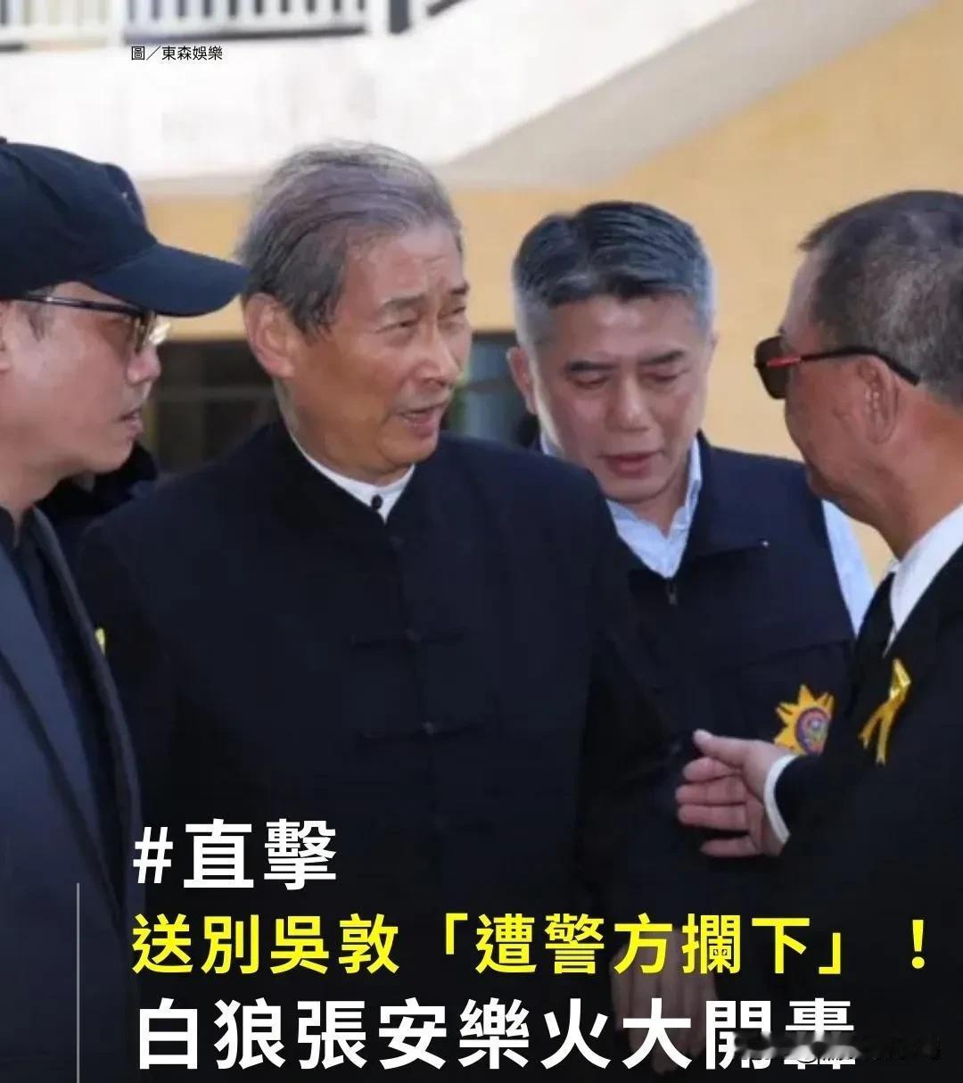 “白狼”张安乐送别竹联帮大佬吴敦 葬礼现场遭警方拦截 张安乐斥：办丧事还要打扰人