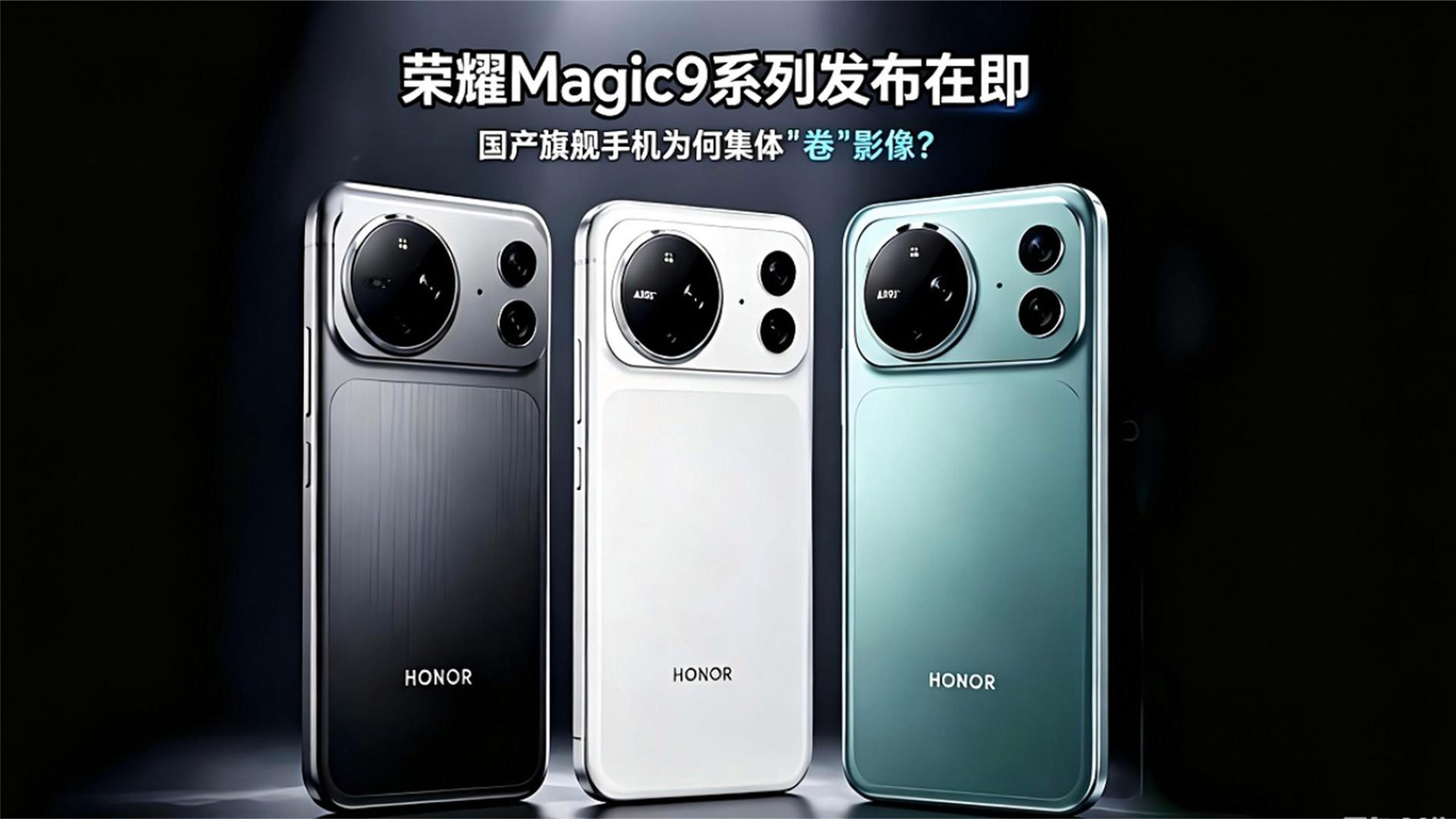 荣耀Magic9系列发布在即，国产旗舰手机为何集体“卷”影像