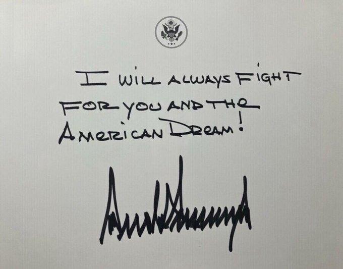 特朗普大统领的亲笔题词：

“我将永远为你们和美国梦而战斗！”