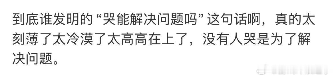 没有人哭是为了解决问题说白了会对你说这话的人本意就是“你别对我哭，我不会替你解决