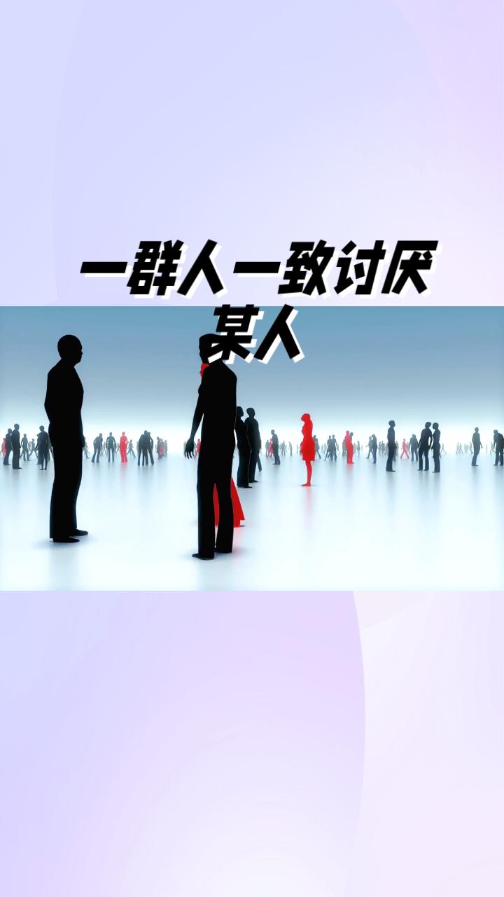 当一群人一致讨厌某人时，这背后隐藏着怎样的心理和社会现象？
在当今社会，当一个人