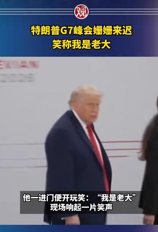 特朗普G7峰会迟到，不仅没歉意，还“口出狂言”说自己是老大！据路透社和《纽约邮报