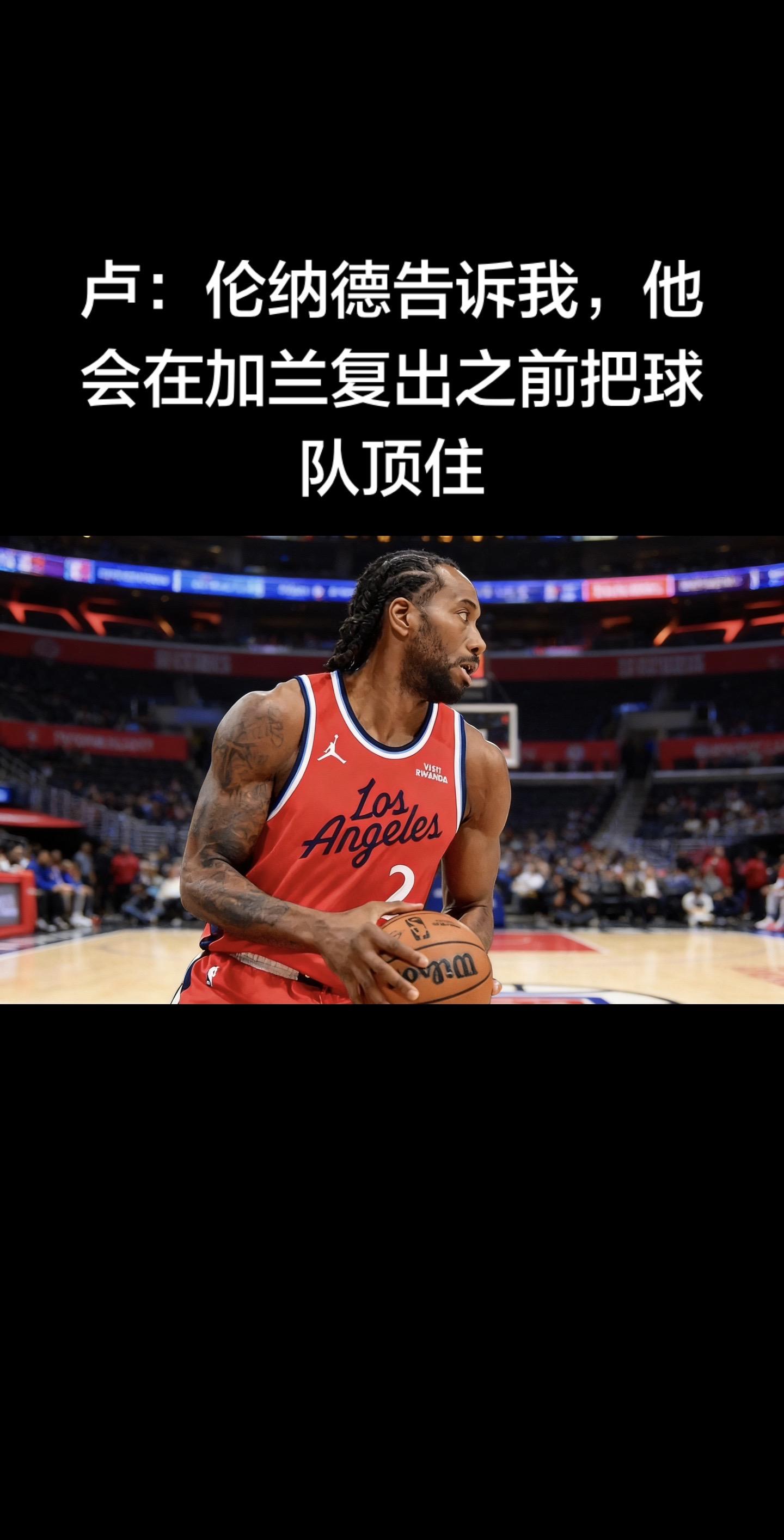 快船主帅泰伦-卢透露：伦纳德亲口告诉他，会在达里厄斯-加兰复出前，独自...