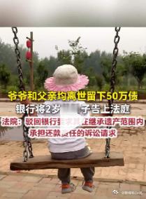 【爷爷爸爸离世2岁娃要还50万贷款吗爷爷爸爸离世留50万债银行起诉孙子】此前，小