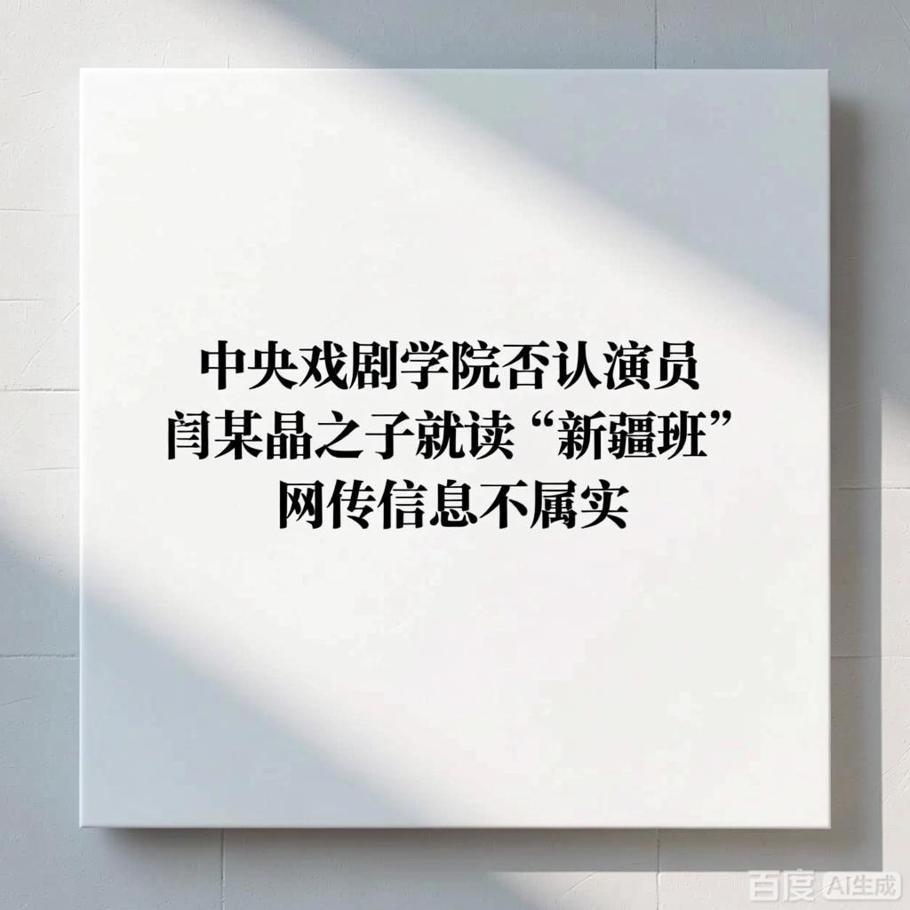 中央戏剧学院否认演员闫某晶之子就读“新疆班”：网传信息不属实近日这一消息引发了广