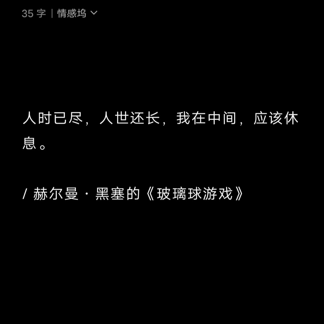 人时已尽，人世还长，我在中间，应该休息。/ 赫尔曼·黑塞的《玻璃球游戏》 ​​​