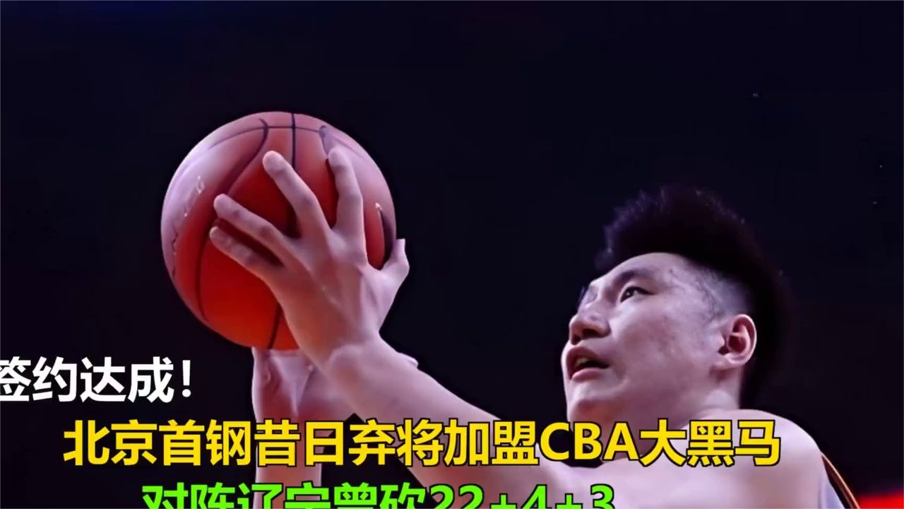签约达成！北京首钢昔日弃将加盟CBA大黑马，对阵辽宁曾砍22+4+3