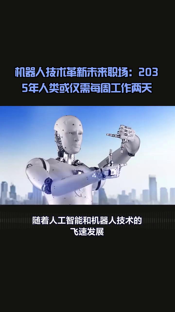机器人技术革新未来职场：2035年人类或仅需每周工作两天。
清华大学专家预测到2