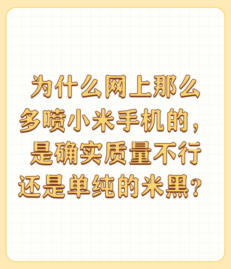 为什么网上那么多喷小米手机的，是确实质量不行还是单纯的米黑？

我是，本来是，但