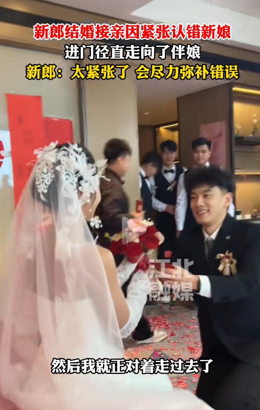 新郎结婚接亲因紧张认错新娘
进门径直走向了伴娘
新郎：太紧张了 会尽力弥补错误