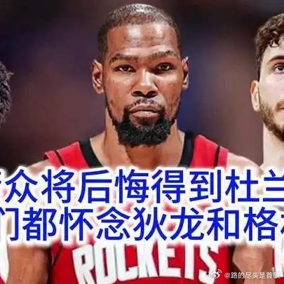 《【🔥百度热搜】曝火箭众将后悔得到杜兰特，他们都怀念狄龙和格林》播放量：245