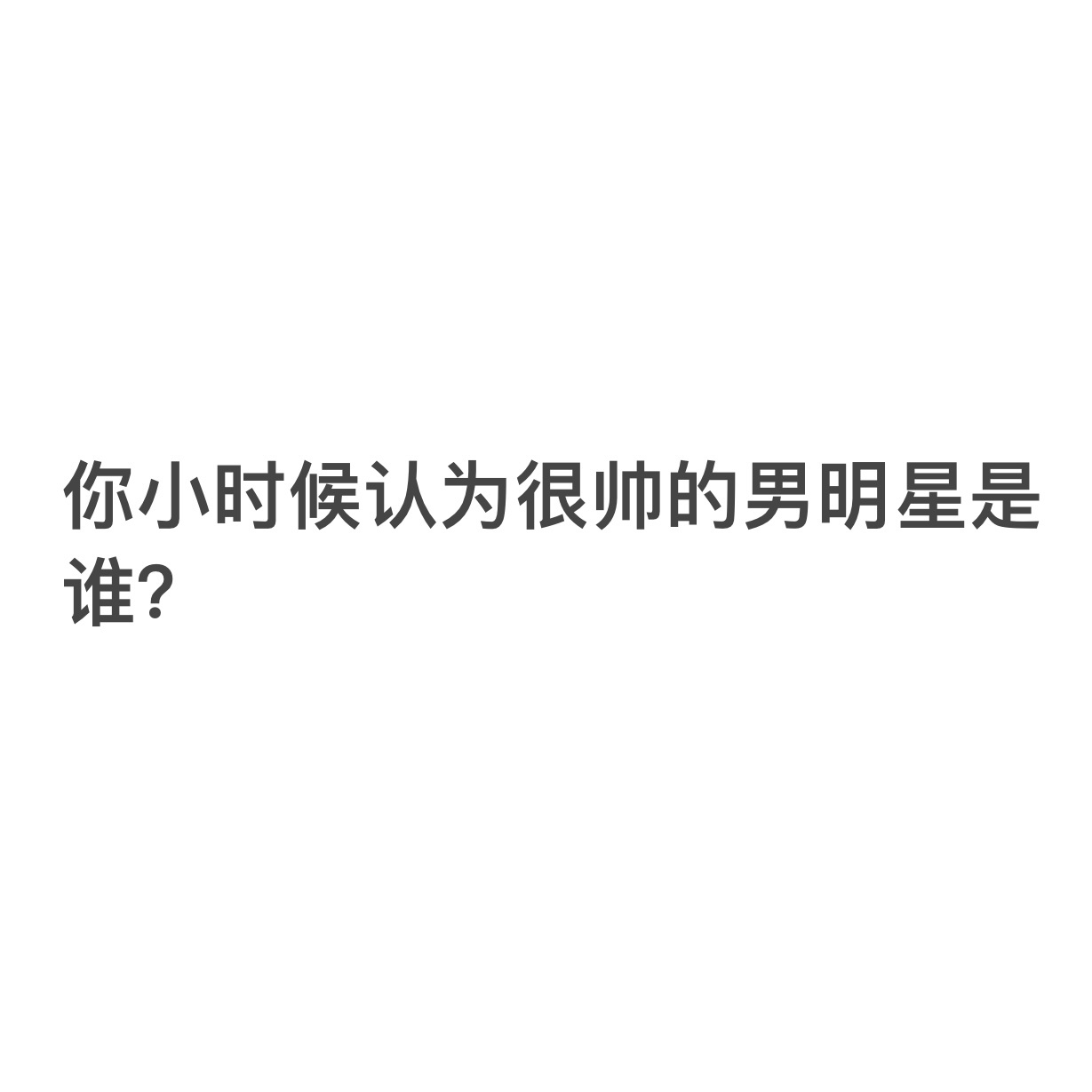 🎤你小时候认为很帅的男明星是谁？ ​​​