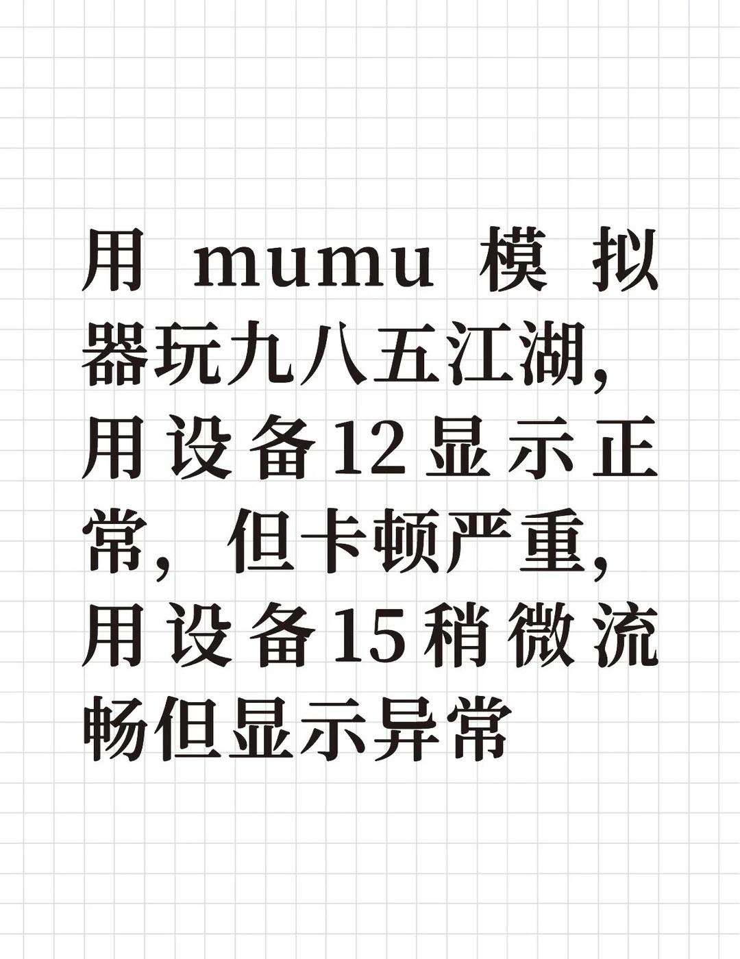 用mumu模拟器玩九八五江湖，用设备12显示正常，但卡顿严重，用设备15稍微流畅