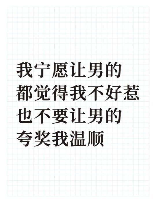 我宁愿让男的 都觉得我不好惹 也不要让男的 夸奖我温顺