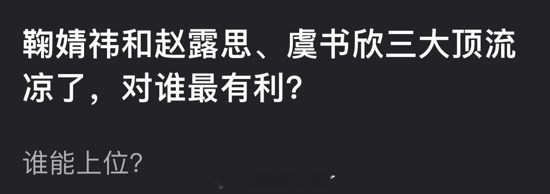 鞠婧祎和赵露思、虞书欣三大顶流凉了，对谁最有利？