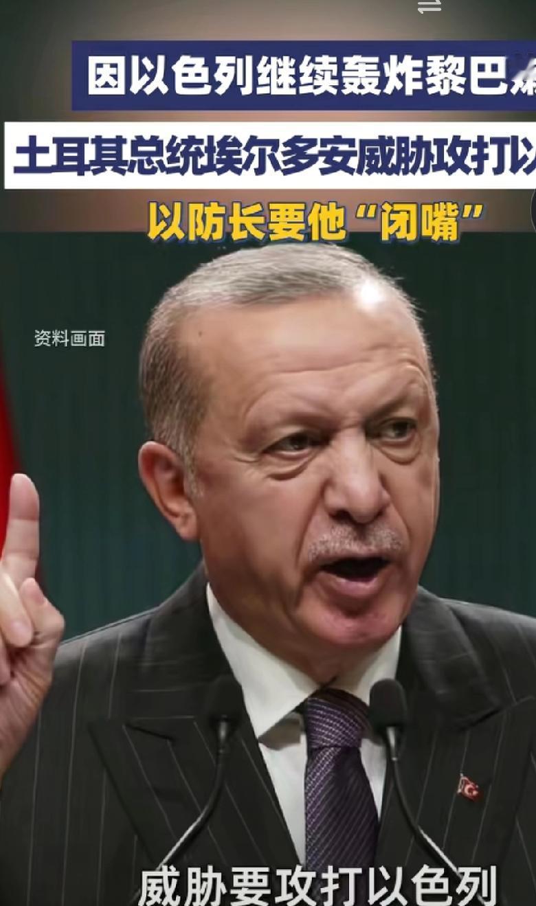 土耳其总统埃尔多安，威胁攻打以色列，就是因为以色列总是打黎巴嫩，埃尔多安说，以色
