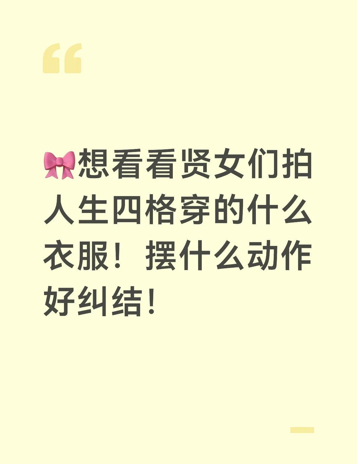 🎀人生四格穿什么颜色！
🎀想看看贤女们拍人生四格穿的什么衣服！摆什么动作好纠