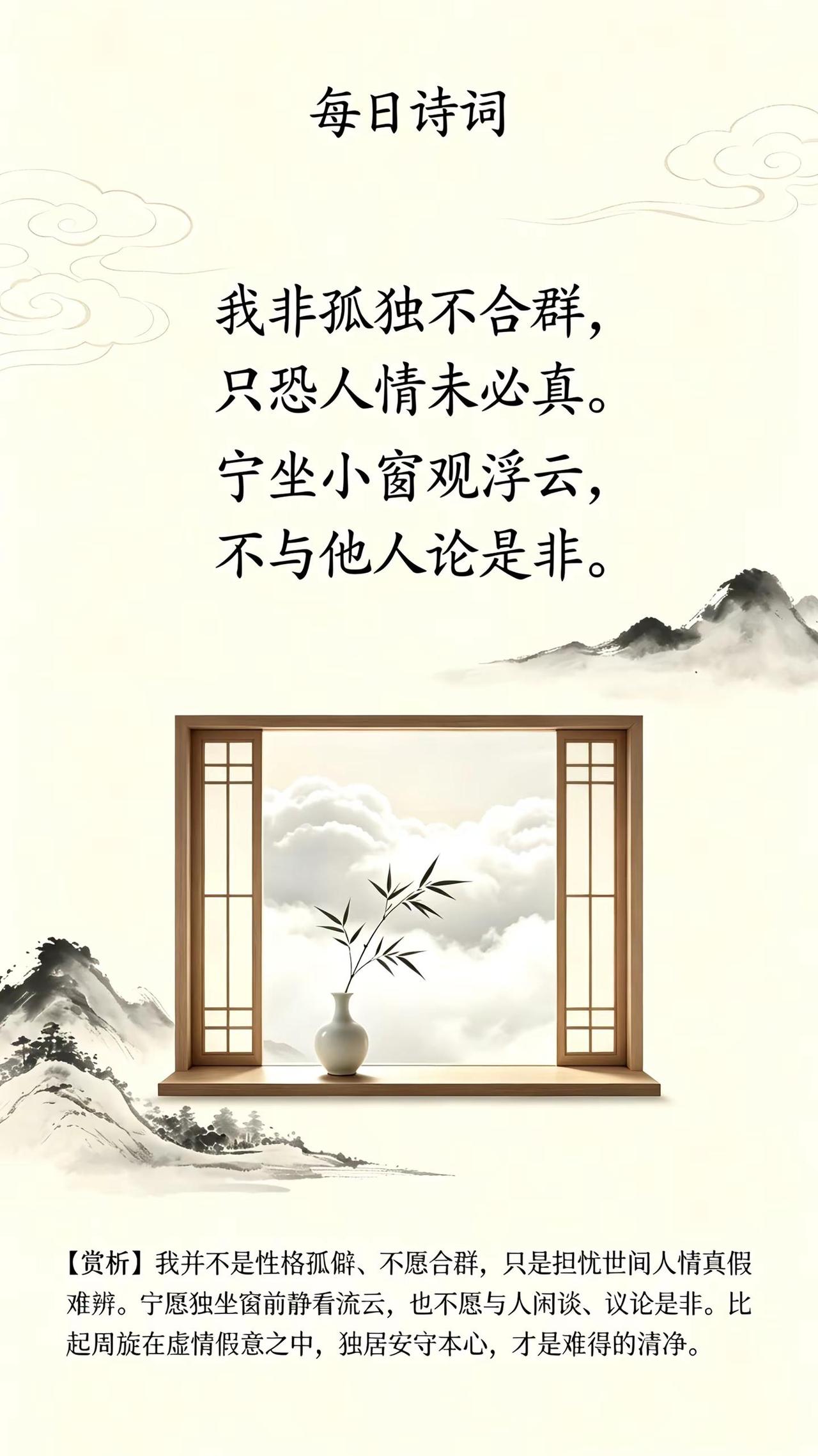 每日诗词我非孤独不合群，只恐人情未必真。宁坐小窗观浮云，不与他人论是非。【赏析】