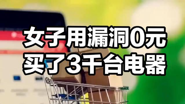 女子利用漏洞0元薅走3000多件家电

生财有道真大神，
购买家电不耗银。
平台
