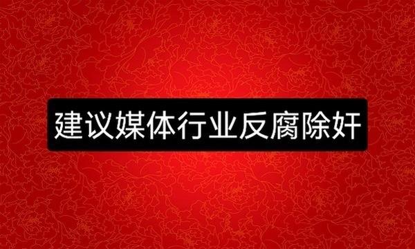 媒体行业，反腐除奸已到了必要的时候！
尤其这两年媒体行业太多腐败了，收钱发声➕水