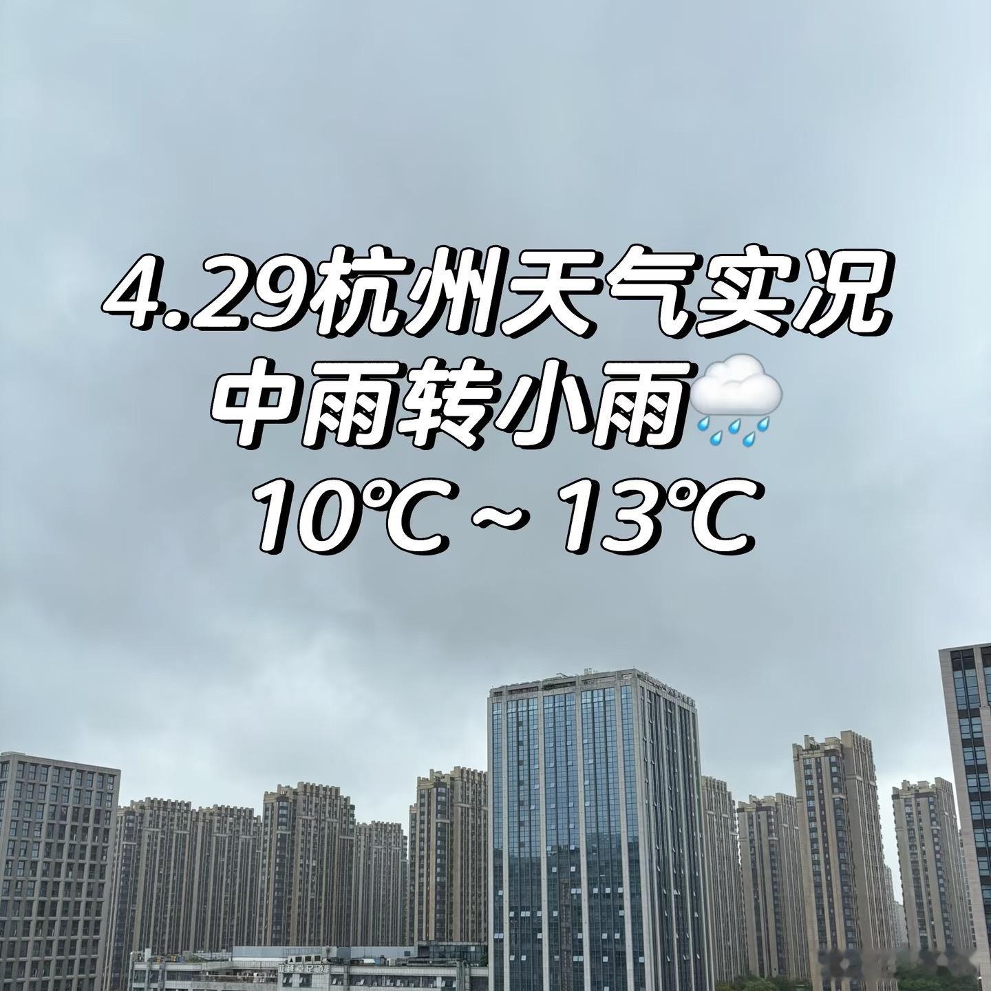 杭州4.29天气天气 天气状况：阴有中雨转小雨，湿冷明显 ✨温度：10℃～13℃