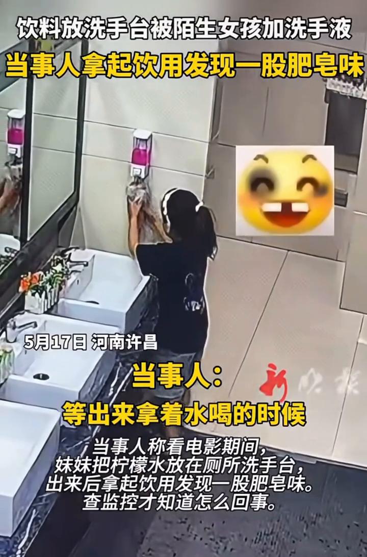 饮料放洗手台被陌生女孩加洗手液，当事人拿起饮用发现一股肥皂味。
5月17日，河南