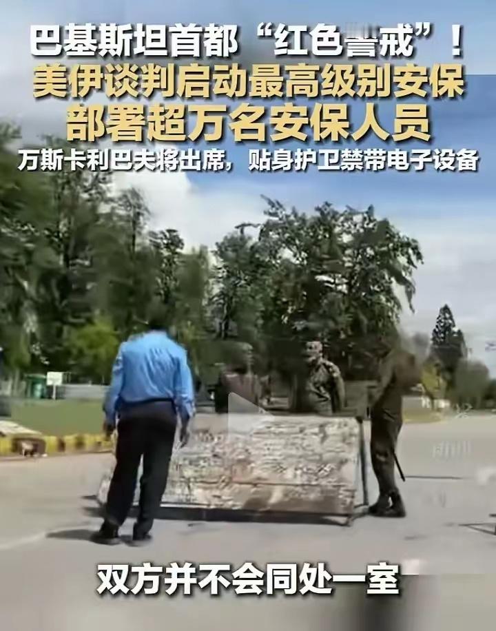 美国伊朗谈判。巴基斯坦在首都实行红色警戒，给伊斯兰堡老百姓放假两天，启动最高级别