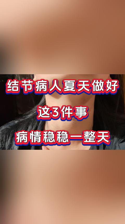 结节病人夏天做好这 3 件事，病情稳稳一整天。在进入夏天以后，结节患者需要格外注