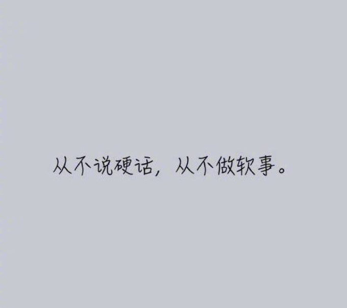 我就佩服一种人：不说硬话、不做软事，态度该和气就和气，做事该硬气还硬气。 —— 