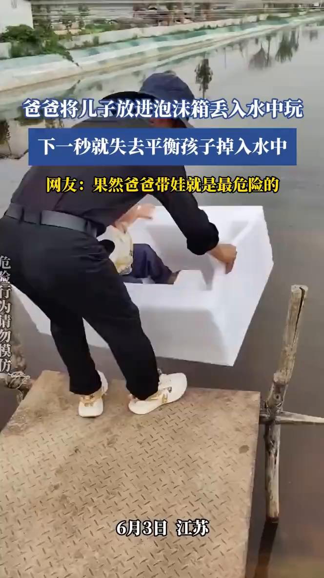 爸爸将儿子放进泡沫箱丢入水中玩，下一秒就失去平衡孩子掉入水中。
网友：果然爸爸带