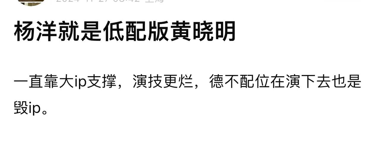 有人说杨洋是低配版黄晓明，两人都是靠着大IP支撑，实际上演技和实力都不行。 ​​