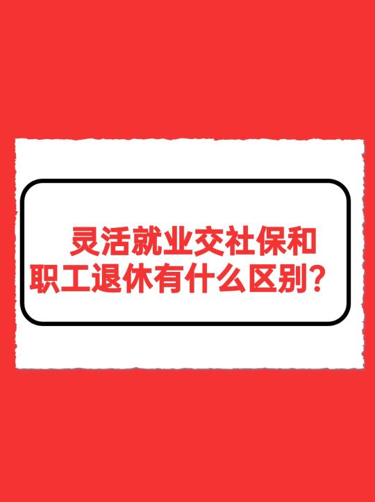 灵活就业自己交社保和职工身份退休的区别？