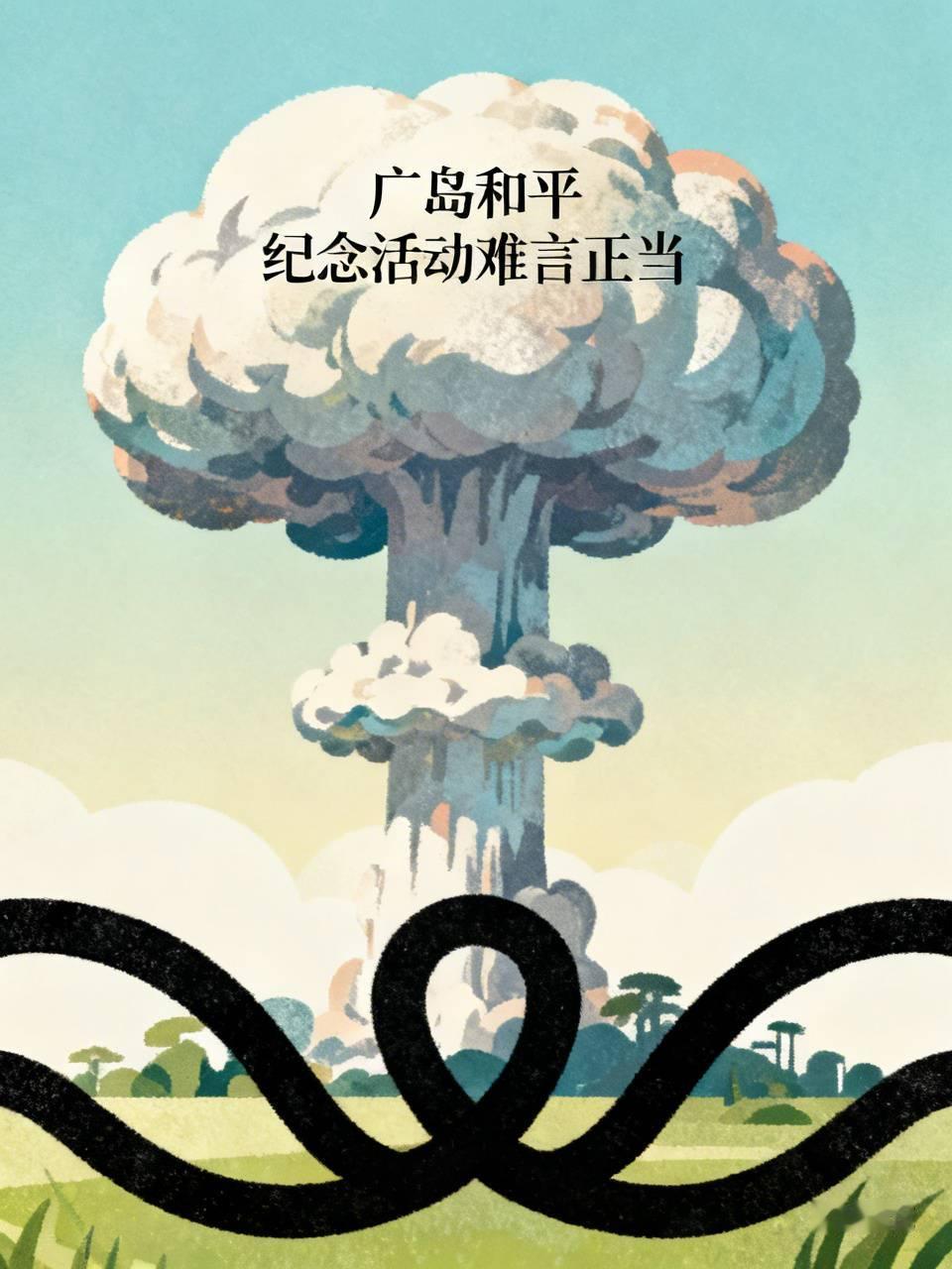 广岛和平纪念活动难言正当
广岛纪念活动本身存在极强片面性，只悼念核爆平民苦难，却