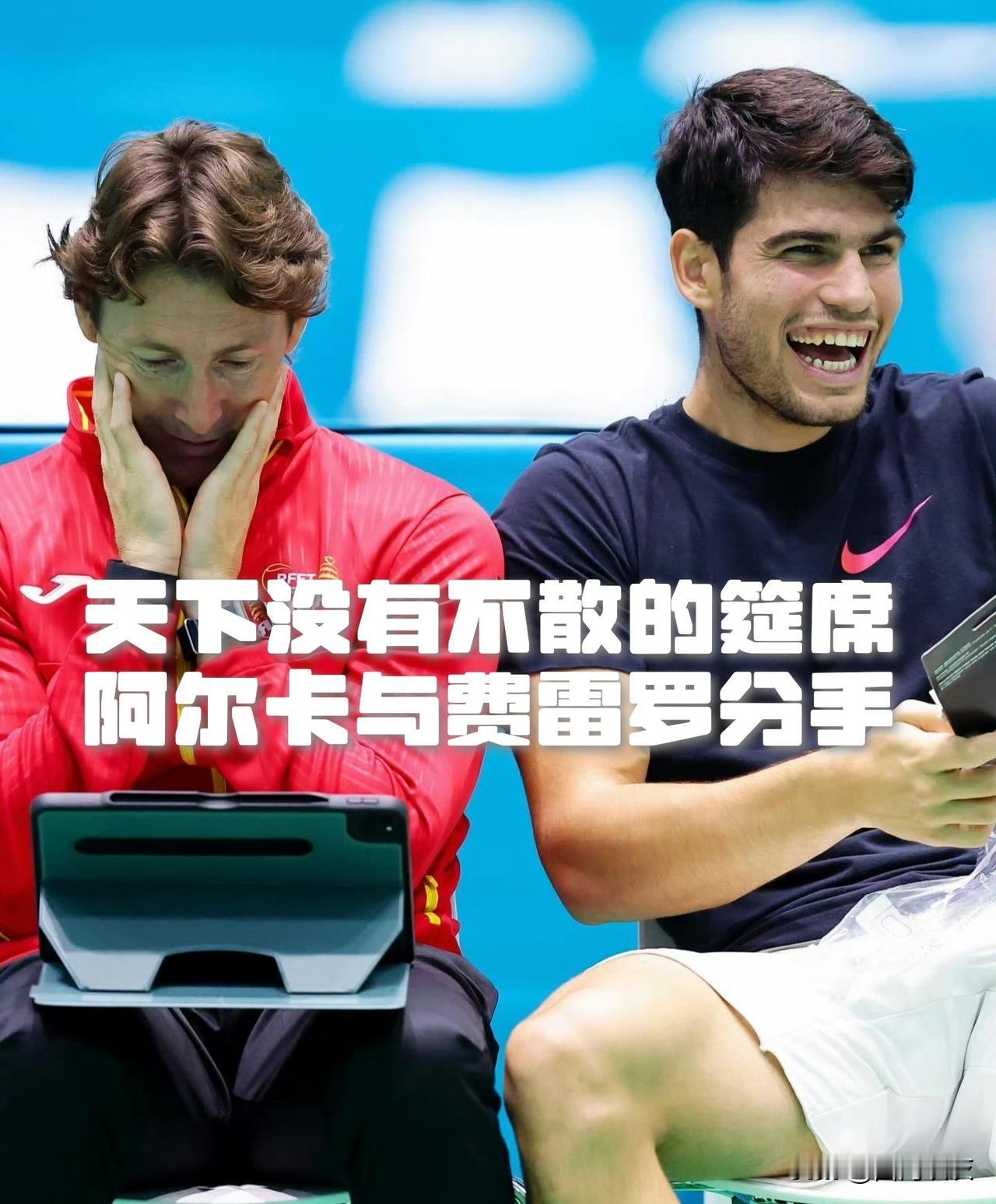 【阿尔卡拉斯与费雷罗正式分手！天下没有不散的筵席！】

每一段传奇的背后都有一连