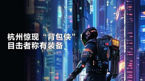 杭州惊现“背包侠”原地起飞！目击者称一男子背着类似喷气背包的装置，突然冲天而起，