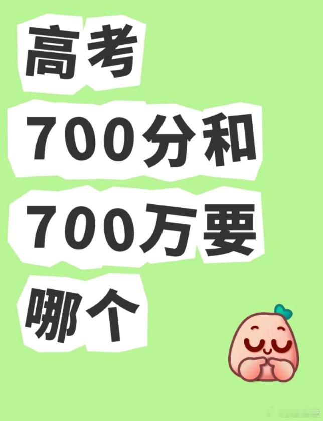 高考700分和给你700万你要哪个 看这个问题有没有前提吧。比如拿了700万，就