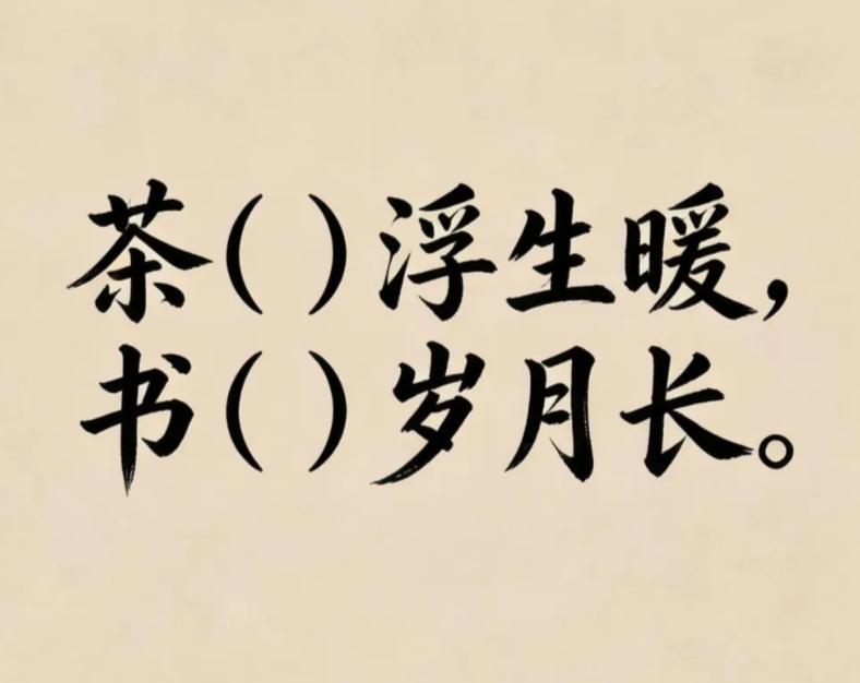 一纸素宣，半阙诗词。古诗填词，看谁填的最有意境
茶（）浮生暖，书（）岁月长。