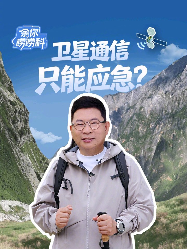 华为余承东谈移动卫星通信新突破，称其正逐步成为智能设备的标配