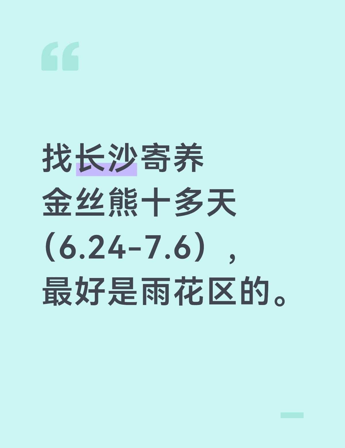 找长沙寄养十多天（6.24-7.6），最好是雨花区的。我自己有笼子，鼠粮和尿垫我