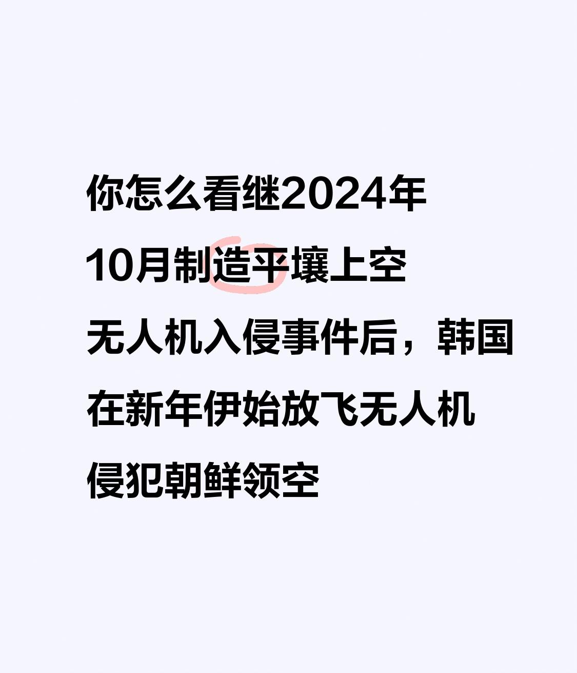 【你怎么看继2024年10月制造平壤上空无人机入侵事件后，韩国在新年伊始放飞无人