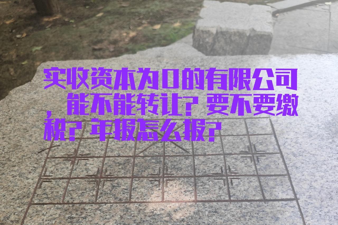 实收资本为0的有限公司，能不能转让？要不要缴税？年报怎么报？
 
最近很多老板问