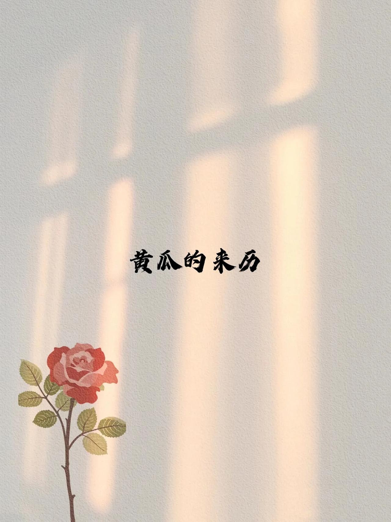 黄瓜的来历：
黄瓜属葫芦科一年生蔓生草本植物，本名叫胡瓜。胡瓜姓“胡”，是因为传
