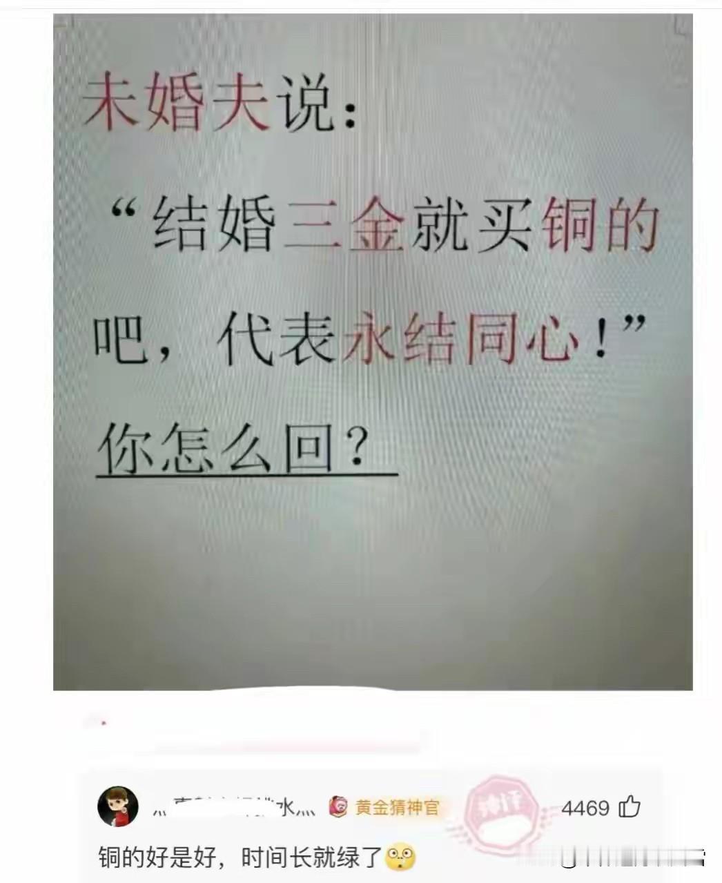 这真是高手遇到高手了[赞][赞]

未婚夫：结婚“三金”就买铜的，代表永结同心…