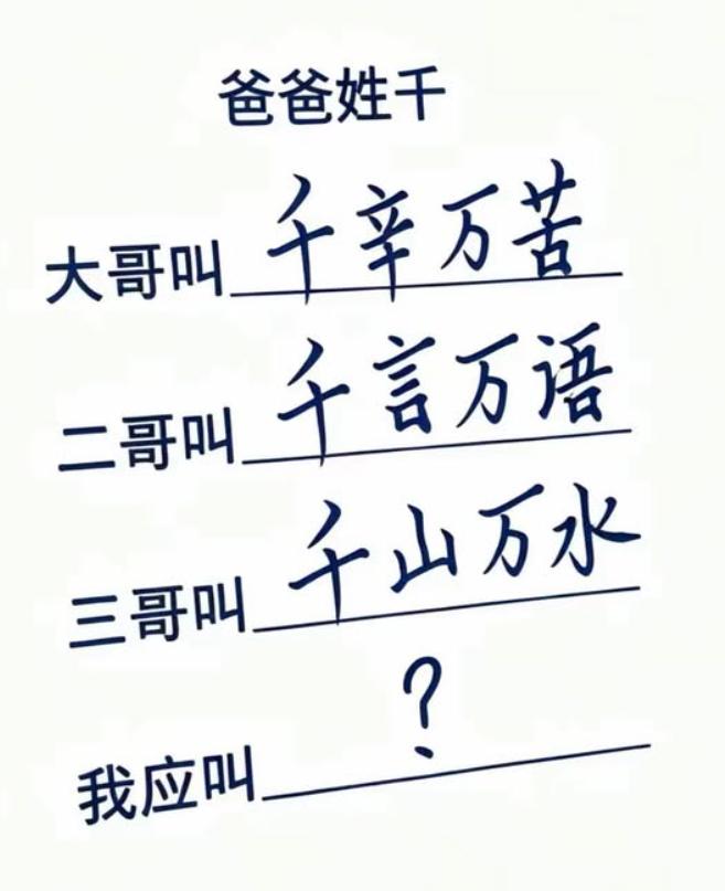 假如这人爸爸姓千。
大哥叫千辛万苦，二哥叫千言万语，三哥叫千山万水。
这人会叫什