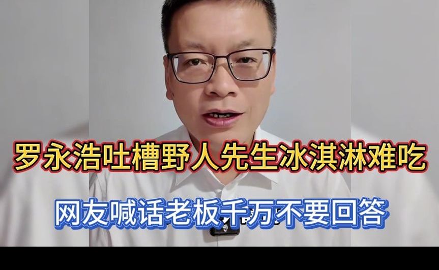 罗永浩吐槽野人先生冰淇淋“”难吃”，网友喊话：老板不要回答