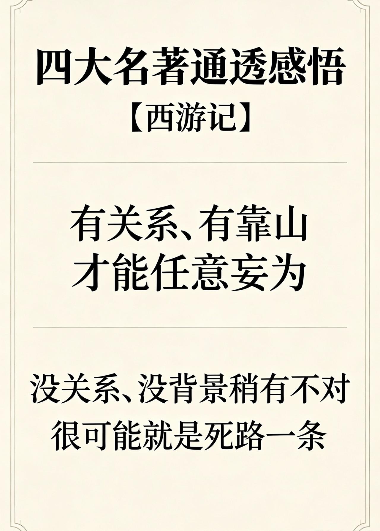 四大名著说了什么？

西游记：有关系、有靠山才能任意妄为，没关系、没背景稍有不对